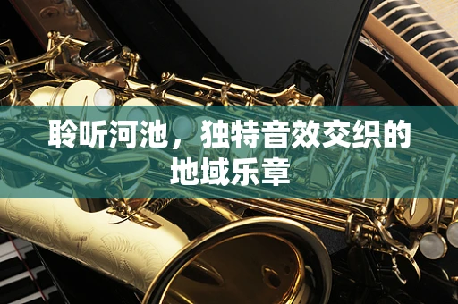 聆听河池，独特音效交织的地域乐章