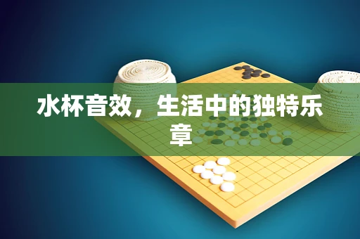 水杯音效，生活中的独特乐章