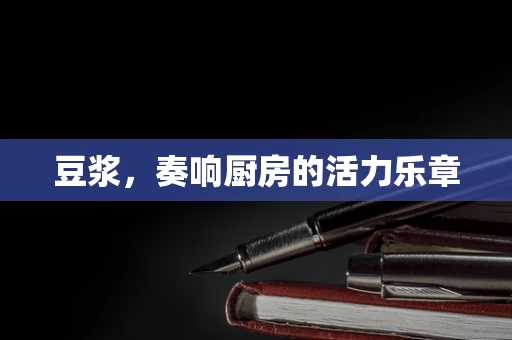 豆浆，奏响厨房的活力乐章