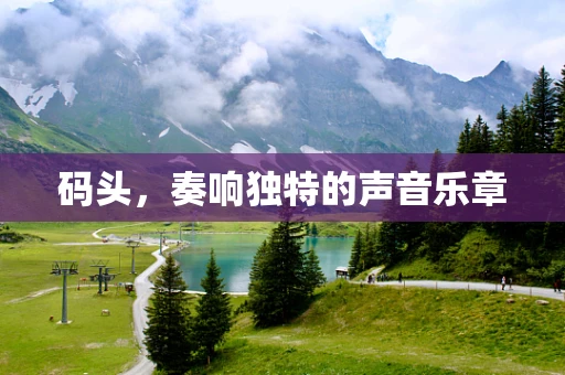 码头，奏响独特的声音乐章