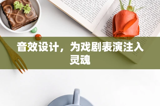 音效设计，为戏剧表演注入灵魂