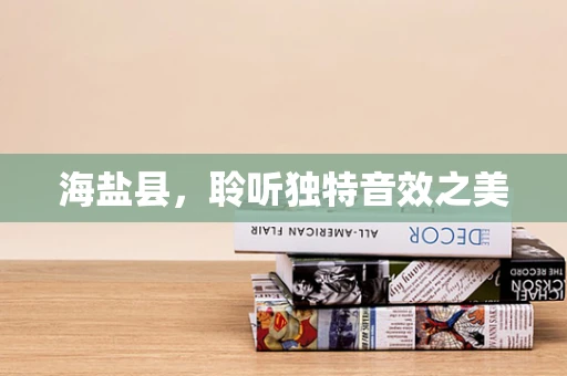海盐县，聆听独特音效之美