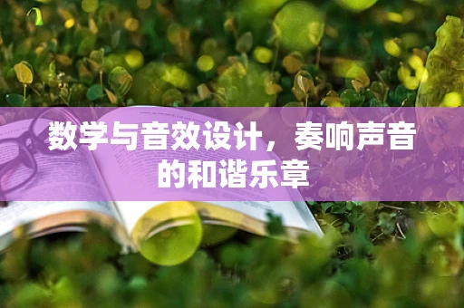 数学与音效设计，奏响声音的和谐乐章