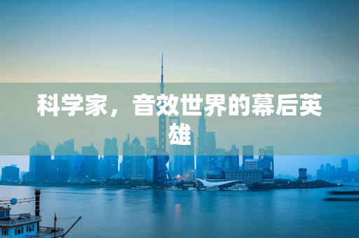 科学家，音效世界的幕后英雄
