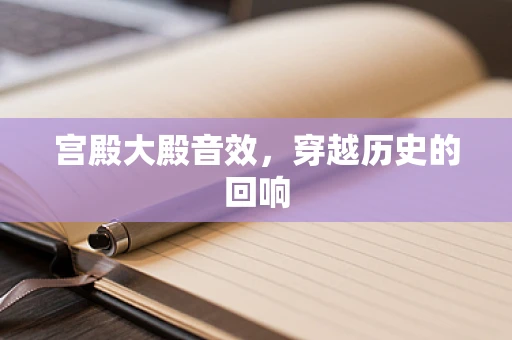宫殿大殿音效，穿越历史的回响