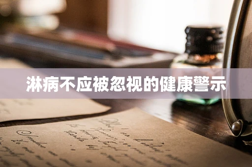 淋病不应被忽视的健康警示