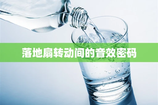 落地扇转动间的音效密码