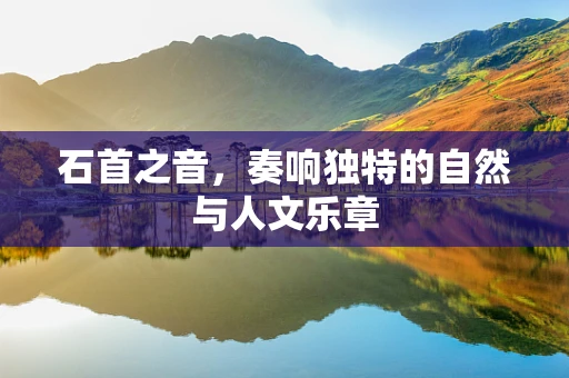石首之音，奏响独特的自然与人文乐章