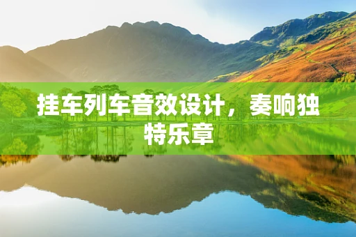 挂车列车音效设计，奏响独特乐章