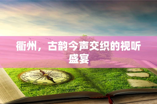 衢州，古韵今声交织的视听盛宴