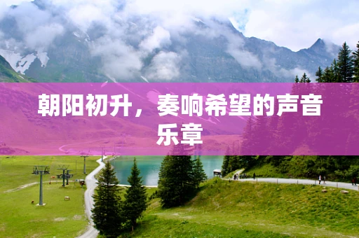 朝阳初升，奏响希望的声音乐章