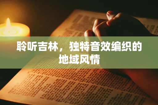 聆听吉林，独特音效编织的地域风情