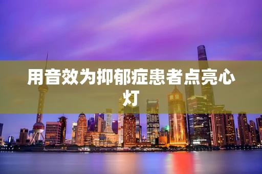 用音效为抑郁症患者点亮心灯