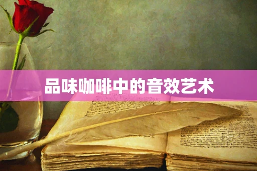 品味咖啡中的音效艺术