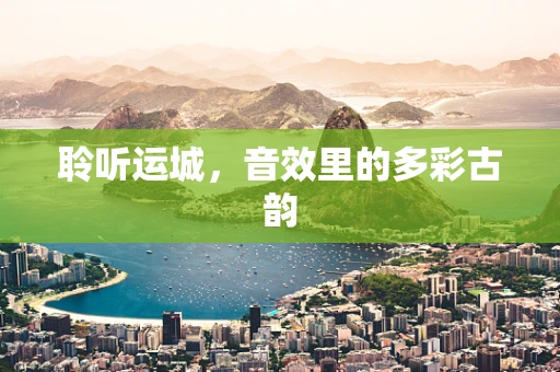 聆听运城，音效里的多彩古韵