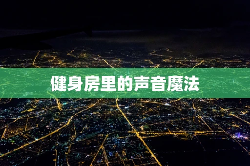 健身房里的声音魔法