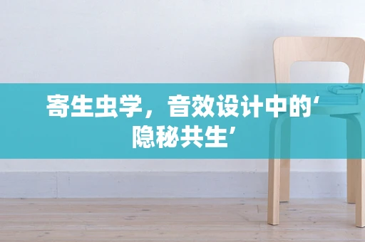 寄生虫学，音效设计中的‘隐秘共生’