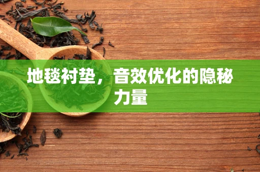 地毯衬垫，音效优化的隐秘力量
