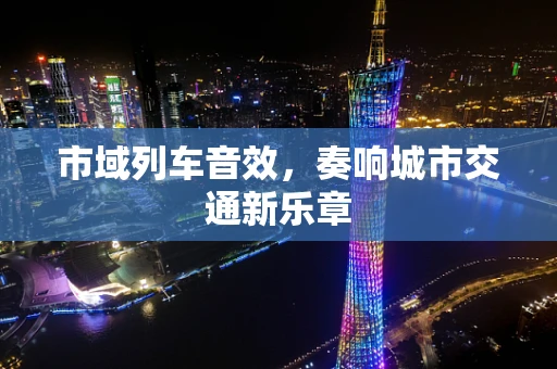 市域列车音效，奏响城市交通新乐章