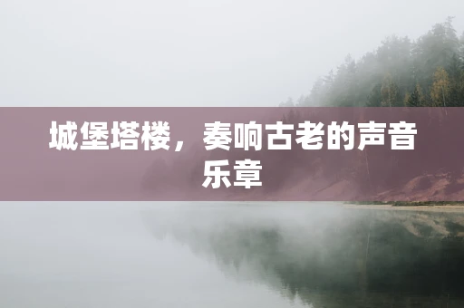 城堡塔楼，奏响古老的声音乐章