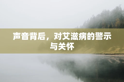 声音背后，对艾滋病的警示与关怀