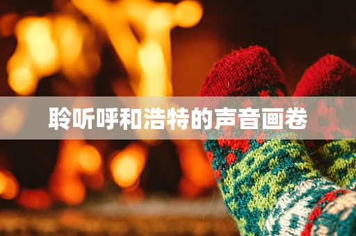 聆听呼和浩特的声音画卷
