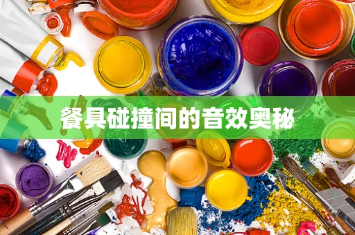 餐具碰撞间的音效奥秘