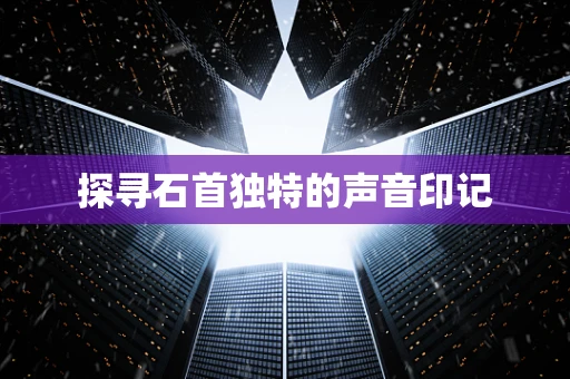 探寻石首独特的声音印记