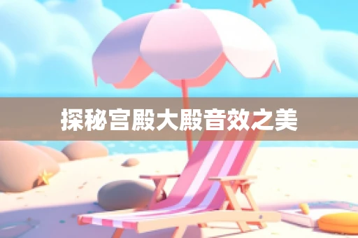 探秘宫殿大殿音效之美