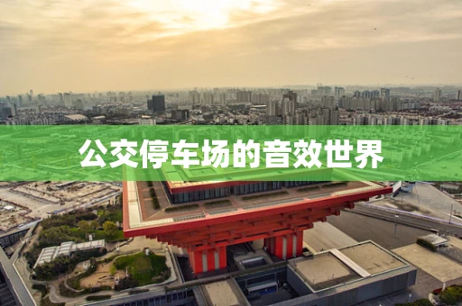 公交停车场的音效世界