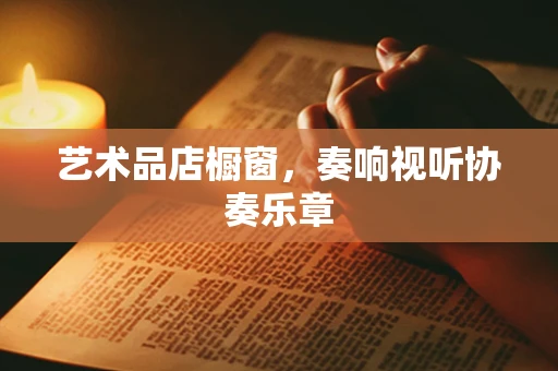 艺术品店橱窗，奏响视听协奏乐章