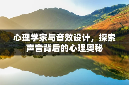 心理学家与音效设计，探索声音背后的心理奥秘