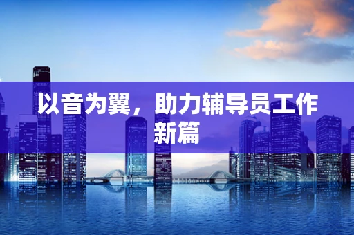 以音为翼，助力辅导员工作新篇