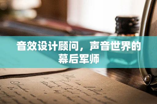 音效设计顾问，声音世界的幕后军师