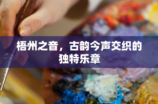 梧州之音，古韵今声交织的独特乐章