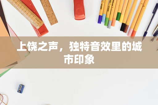 上饶之声，独特音效里的城市印象