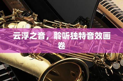 云浮之音，聆听独特音效画卷