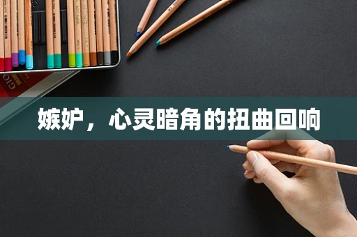 嫉妒，心灵暗角的扭曲回响