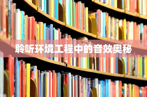 聆听环境工程中的音效奥秘