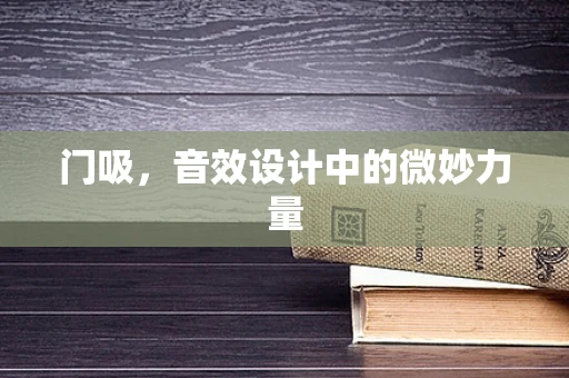 门吸，音效设计中的微妙力量
